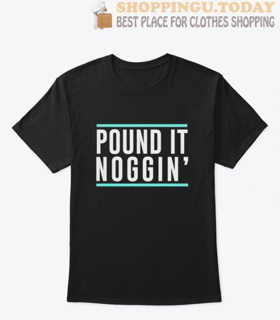 Pound it noggin t Shirt