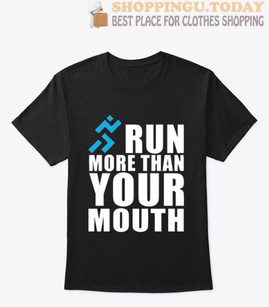 RUN MORE THAN YOUT MOUTH T Shirt