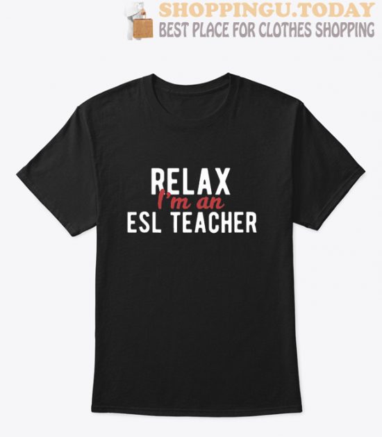 Relax I'm An ESL Teacher T Shirt