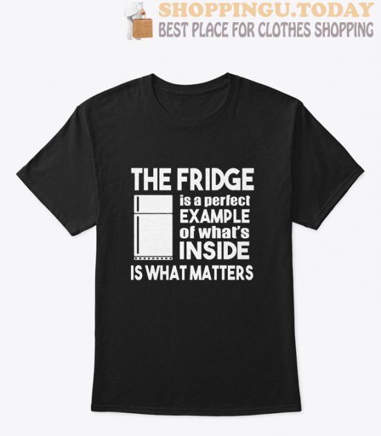 The Fridge Is a Perfect Example T Shirt