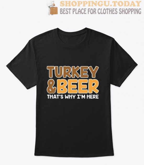 Turkey And Beer That's Why I'm Here T-Shirt