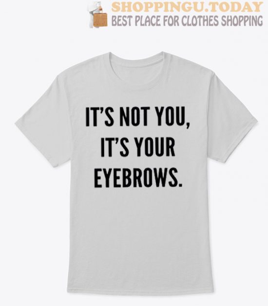 its not you its your eyebrows SP T-Shirt