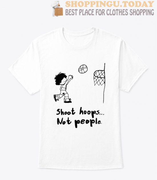 shoot hoops not people t shirt