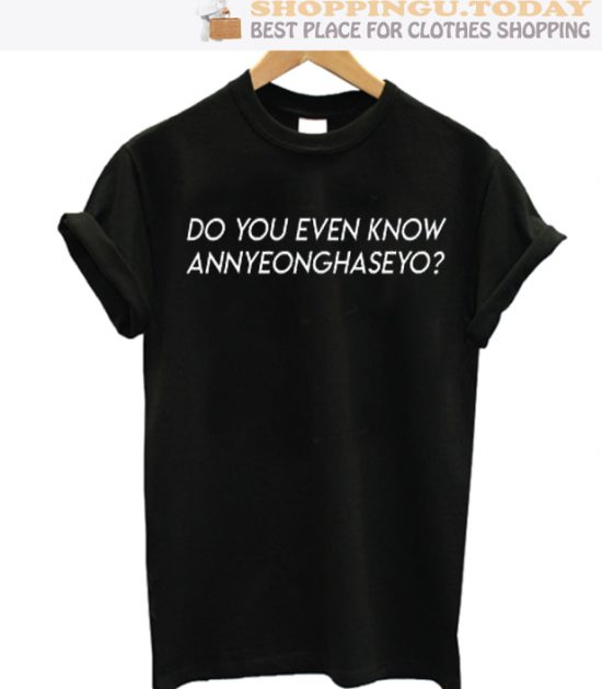 Do You Even Know Annyeonghaseyo SP T-Shirt