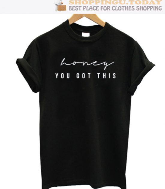 Honey You Got This SP T-Shirt