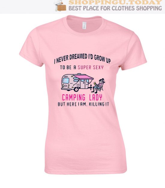 A super sexy camping lady but here I am killing it SP T-shirt