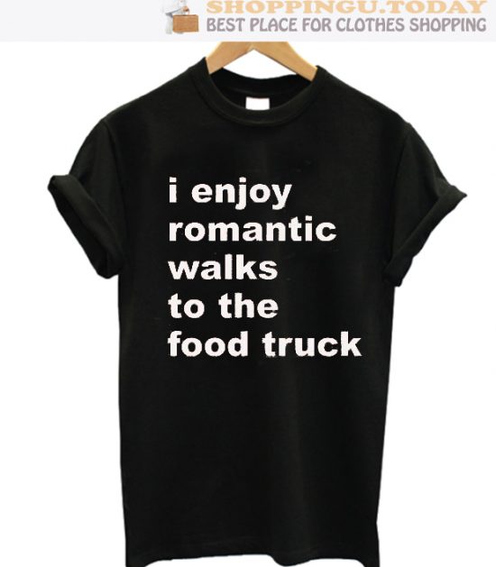 I Enjoy Romantic Walks To Food Truck SP T-Shirt