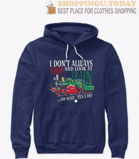 I don’t always stop and look at train SP Hoodie