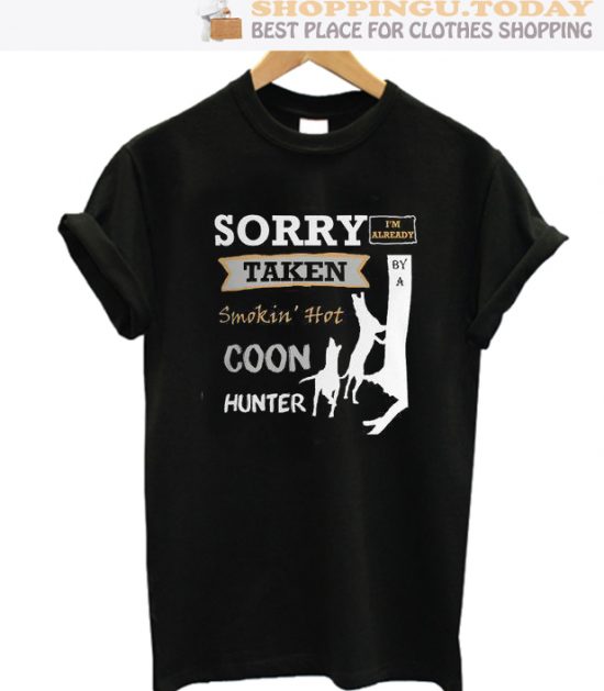 Sorry I'm Already Taken By A Smokin' Hot Coon Hunter Funny SP T-Shirt