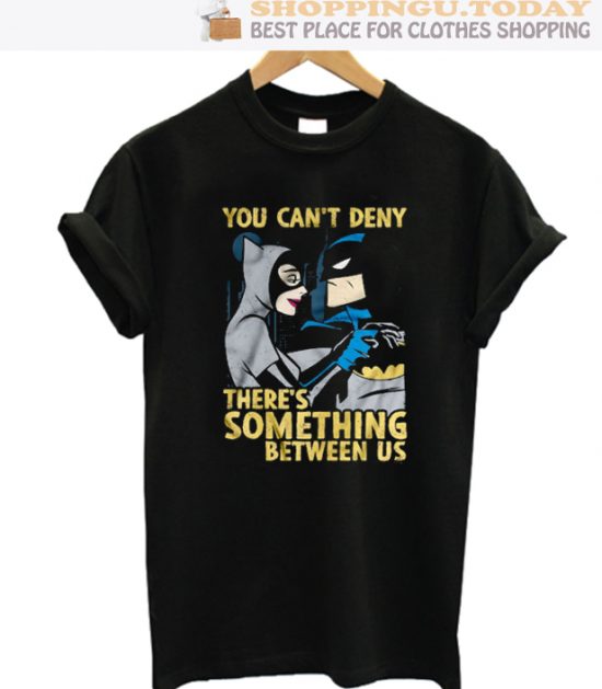 You Can’t Deny There’s Something Between Us Batman And Catwoman SP Trending T-Shirt