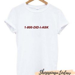 1 800 Did I Ask SP T shirt