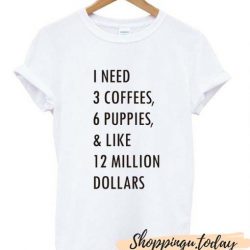 1 need 3 coffees 6 puppies SP T shirt