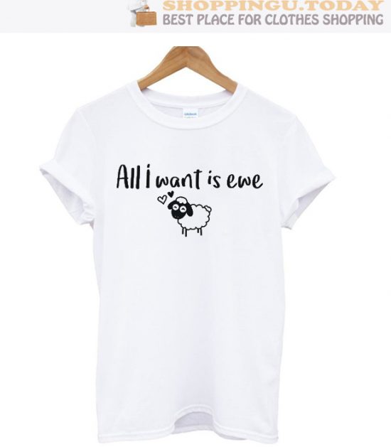 All I Want Is Ewe Top Trending T-Shirt