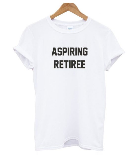 Aspiring Retiree LT T Shirt