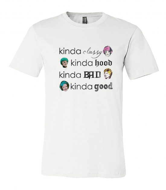 Kinda Classy Kinda Hood Kinda Bad Kinda Good – The Golden Girls NL T Shirt