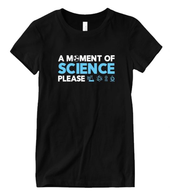 A Moment of Science Please T-Shirt