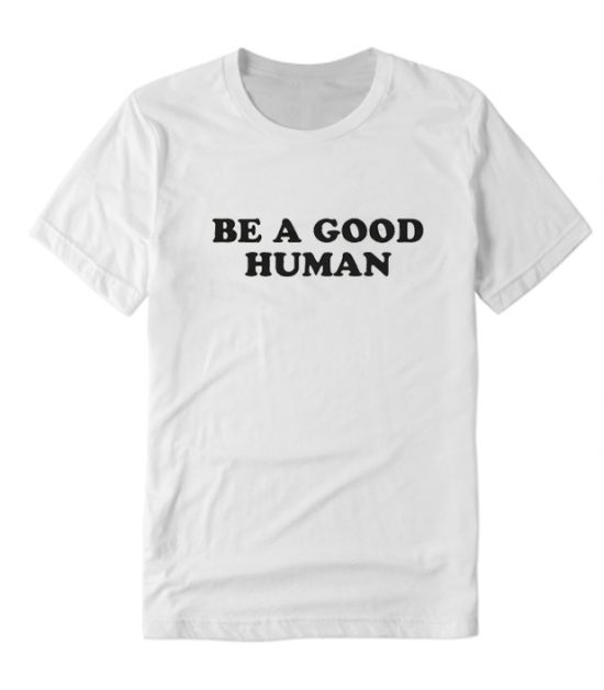 Be A Good Human DH T-Shirt