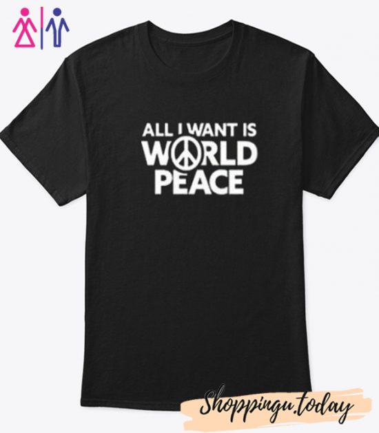 All I Want Is World Peace T-shirt