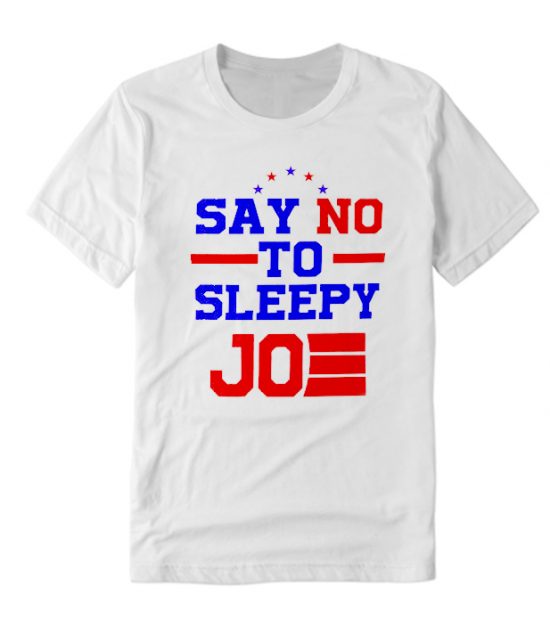 Anti Joe Biden Shirt - Say No To Sleepy Joe Funny T-Shirts