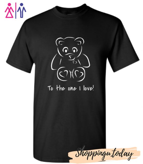 Cute teddy bear Black To the One I Love T Shirt