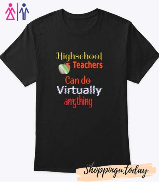 Highschool teachers can do virtually anything T-Shirt