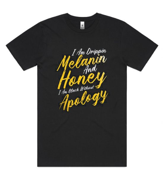 I Am Drippin Melanin And Honey I Am Black Without Apology Cool T-Shirt