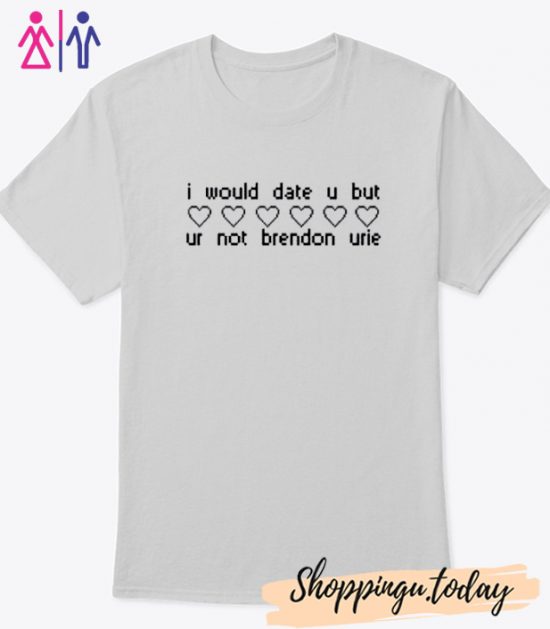 I would date u but ur not Brendon Urie T-Shirt