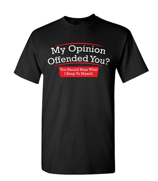 My Opinion Offended You Adult Humor Graphic Novelty Sarcastic Funny T Shirt