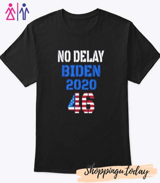 NO DELAY Vote Joe Biden 2020 for 46th US President Democrat T-Shirt