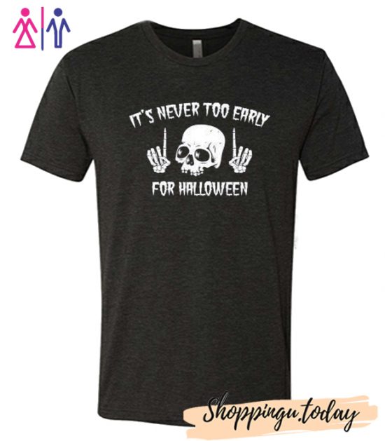 Skull Halloween - It's Never Too Early For Halloween T-Shirt