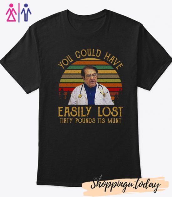 Vintage You Could Have Easily Lost Tirty Pounds Tis Munt Shirt