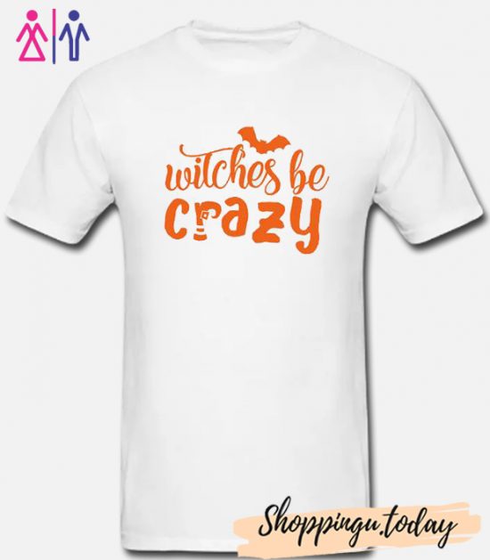 Witches Be Crazy T Shirt