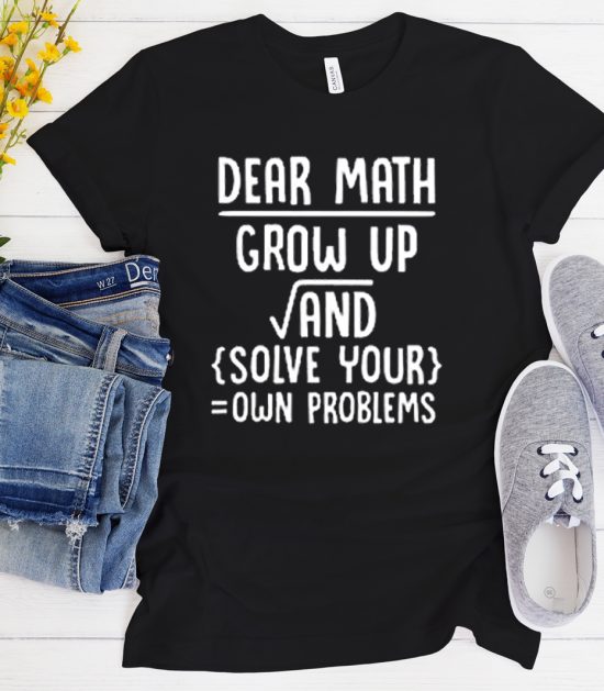 Dear Math Solve Your Own Problems Cool Trending T-Shirt