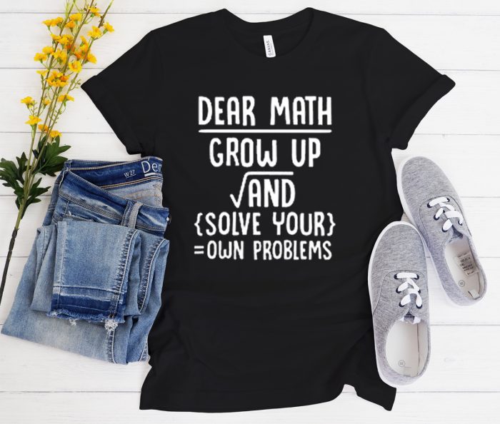 Dear Math Solve Your Own Problems Cool Trending T-Shirt