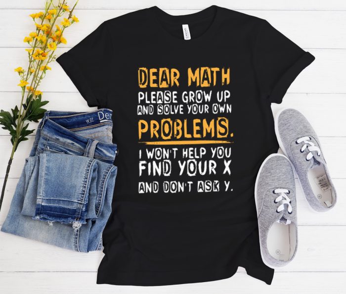 Dear Math Solve Your Own Problems I Won't Help Cool Trending T-Shirt