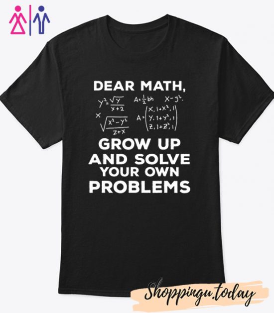 Dear math grow up and solve your problems Cool Trending T-Shirt