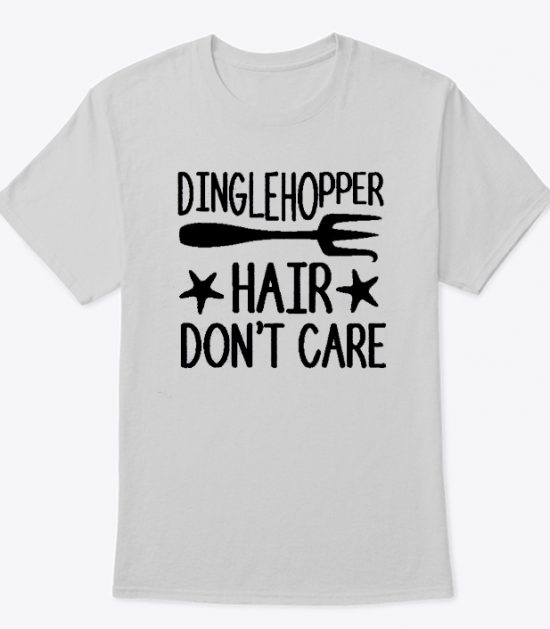 Dinglehopper hair don't care T Shirt