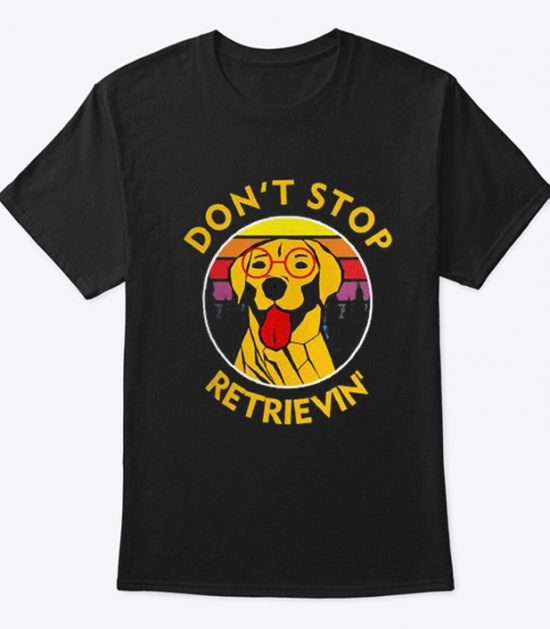 Don't stop retrieving T Shirt