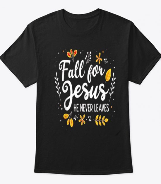 Fall For Jesus He Never Leaves T Shirt