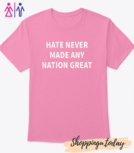 Hate Never Made Any Nation Great Cool Trending T-Shirt