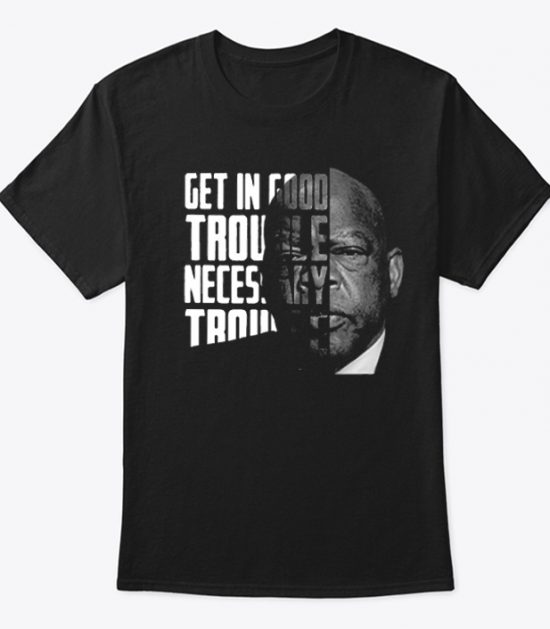 John Lewis Get In Good Trouble Necessary Trouble T Shirt