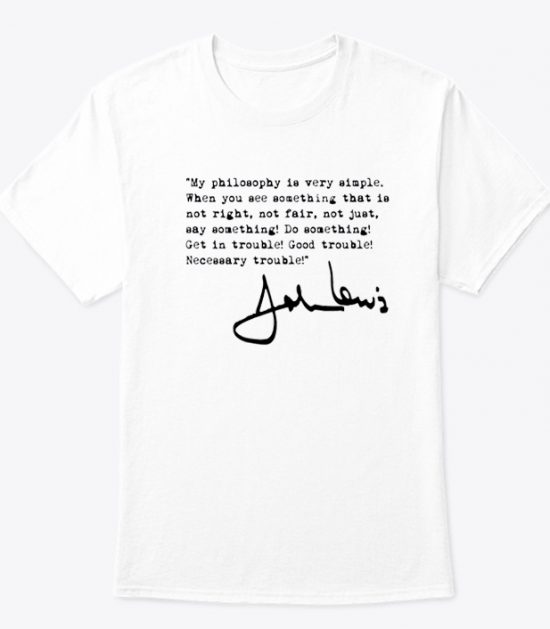 John Lewis Good Trouble My Philosophy is Very Simple T Shirt