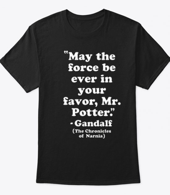 May The Force Be ever in Your favor Mr potter T Shirt