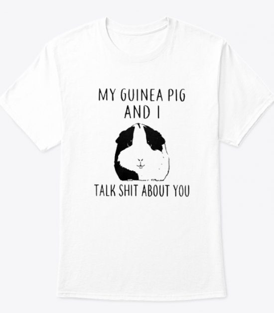 My Guinea Pig and I talk shit about You Unisex T Shirt