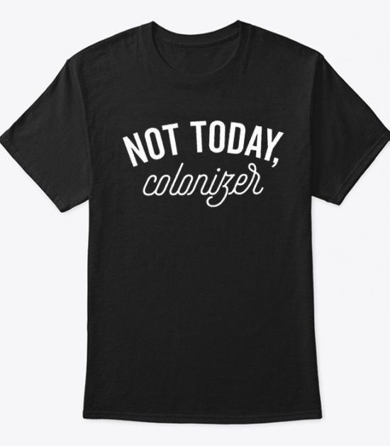 Not Today Colonizer T Shirt