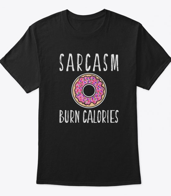 Sarcasm Don't Burn Calories T Shirt