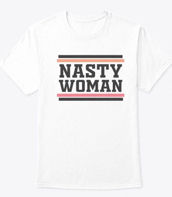 Such a Nasty Woman - Feminist T Shirt