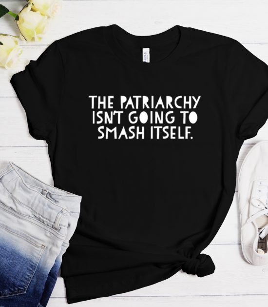 The Patriarchy Isn't Going to Smash Itself Cool Trending T-Shirt