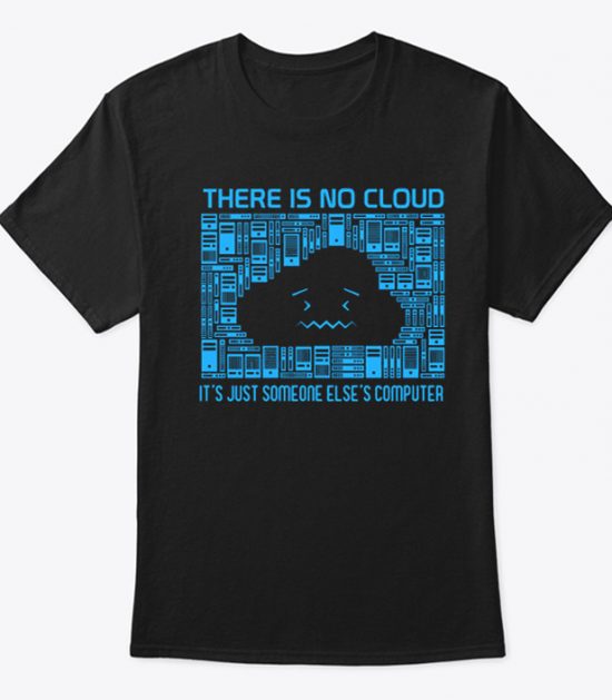 There is No Cloud its computer T Shirt