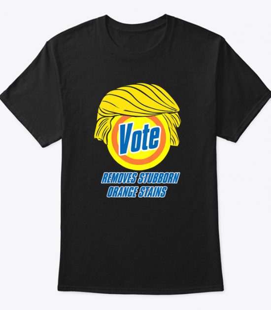 Vote Removes Stubborn Orange Stains Anti Trump T Shirt